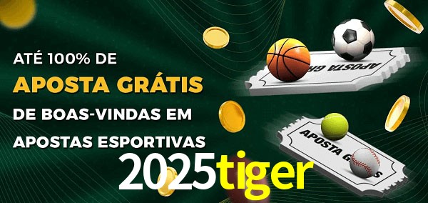 2025tiger Ate 100% de Aposta Gratis